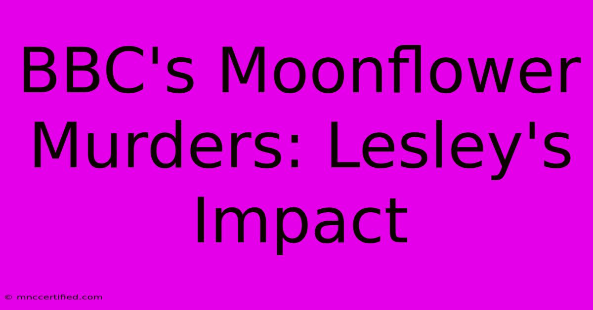 BBC's Moonflower Murders: Lesley's Impact