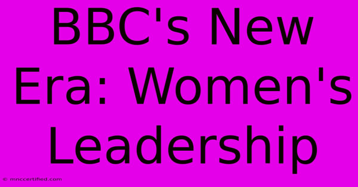 BBC's New Era: Women's Leadership