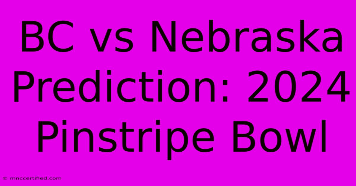 BC Vs Nebraska Prediction: 2024 Pinstripe Bowl