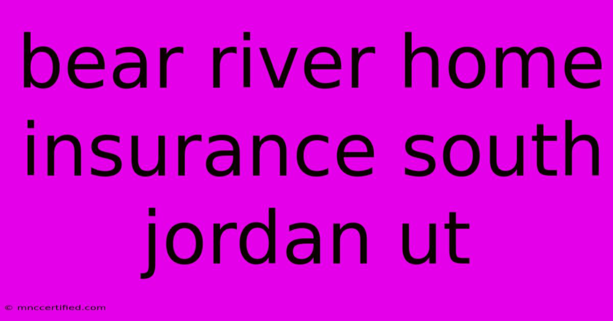 Bear River Home Insurance South Jordan Ut