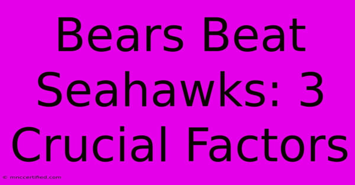 Bears Beat Seahawks: 3 Crucial Factors