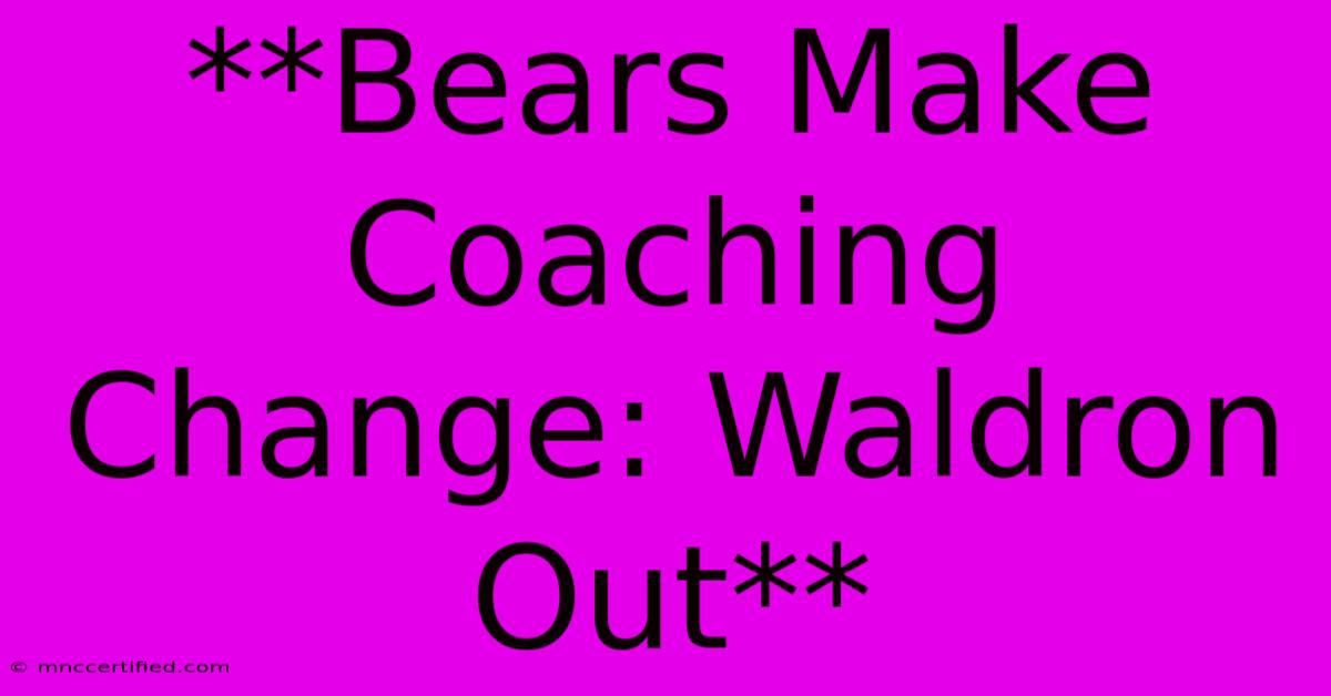 **Bears Make Coaching Change: Waldron Out**