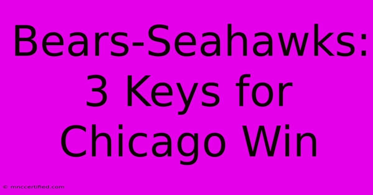 Bears-Seahawks: 3 Keys For Chicago Win