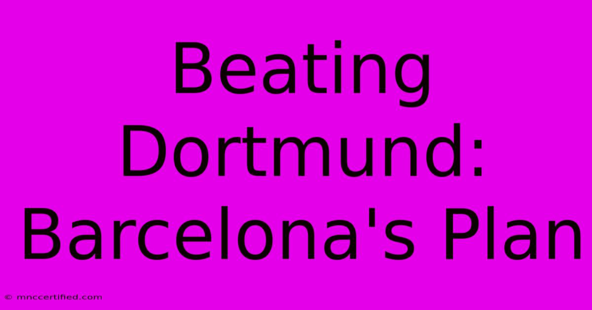 Beating Dortmund: Barcelona's Plan