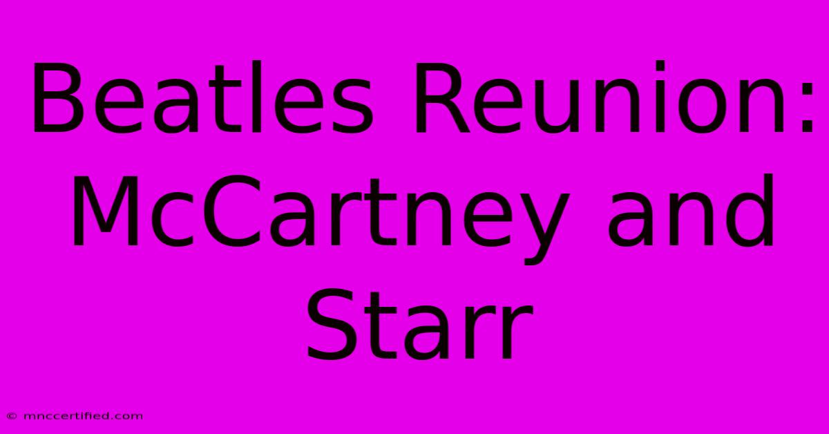 Beatles Reunion: McCartney And Starr