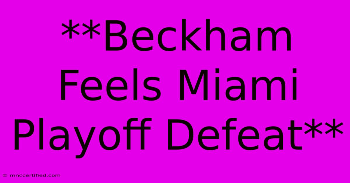 **Beckham Feels Miami Playoff Defeat**