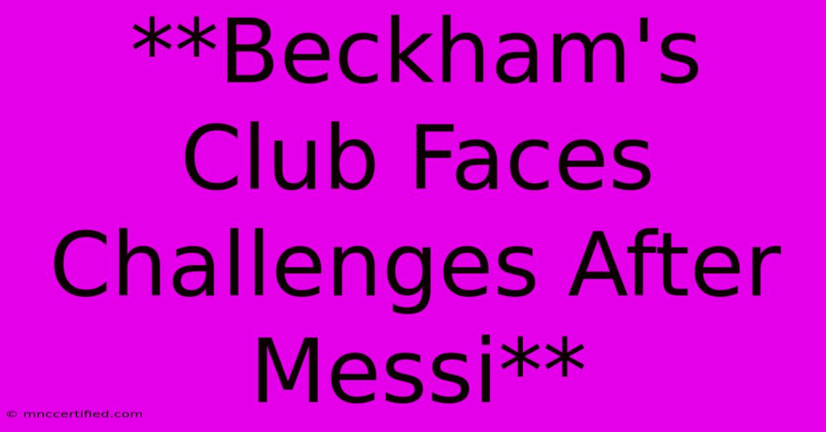 **Beckham's Club Faces Challenges After Messi** 