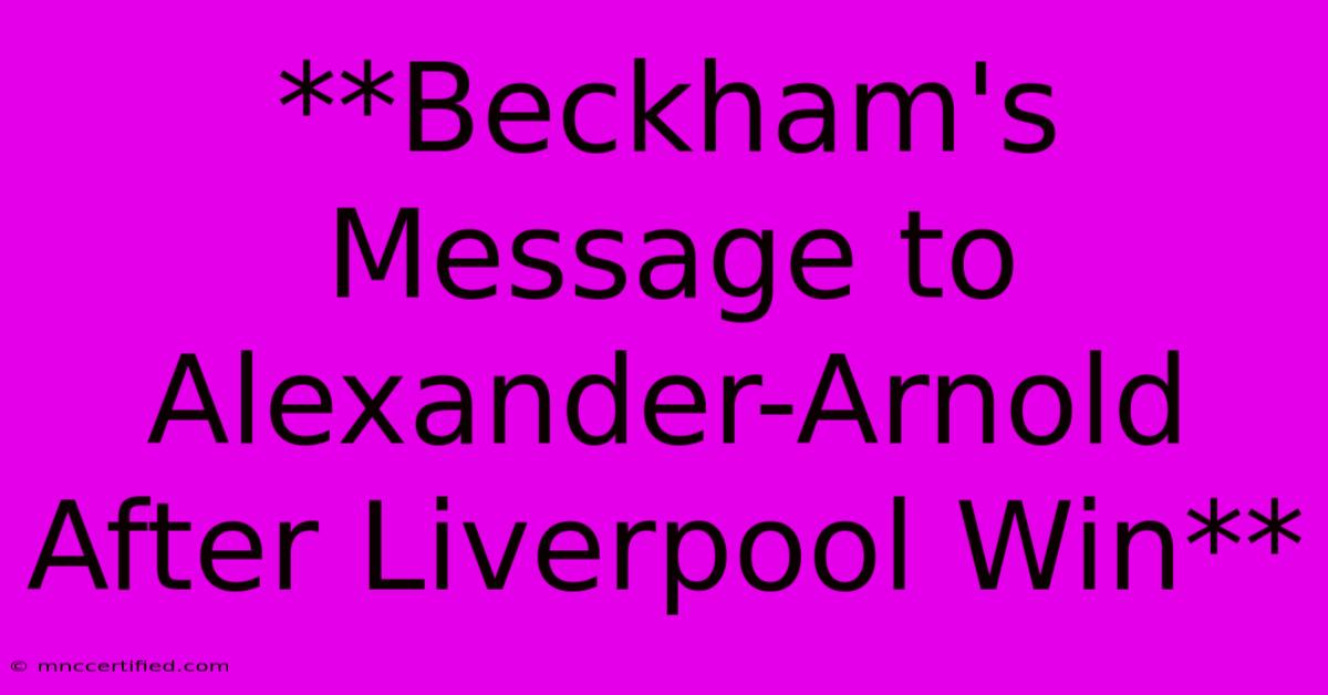 **Beckham's Message To Alexander-Arnold After Liverpool Win**