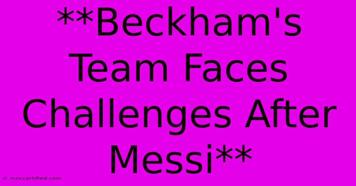 **Beckham's Team Faces Challenges After Messi** 