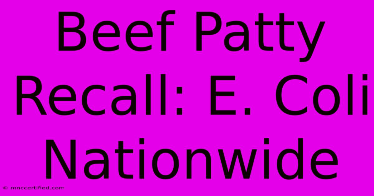 Beef Patty Recall: E. Coli Nationwide