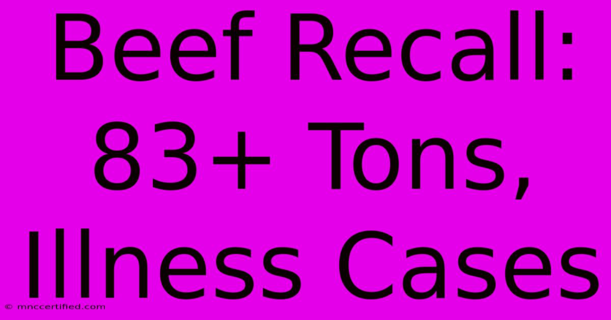 Beef Recall: 83+ Tons, Illness Cases