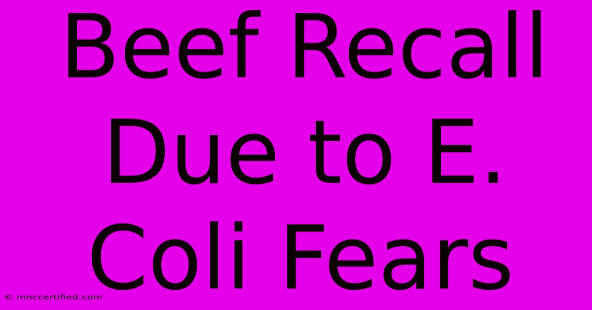 Beef Recall Due To E. Coli Fears