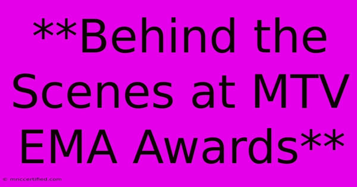 **Behind The Scenes At MTV EMA Awards**