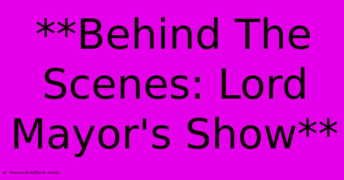 **Behind The Scenes: Lord Mayor's Show**