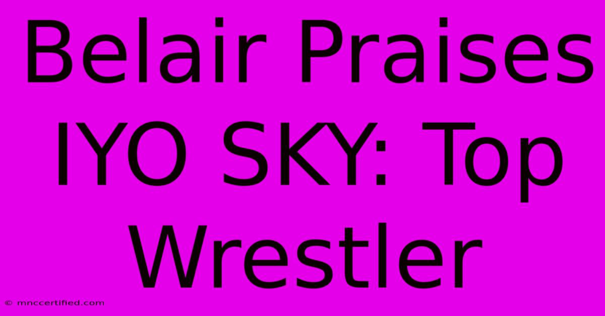 Belair Praises IYO SKY: Top Wrestler