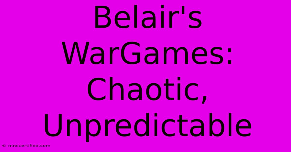 Belair's WarGames: Chaotic, Unpredictable