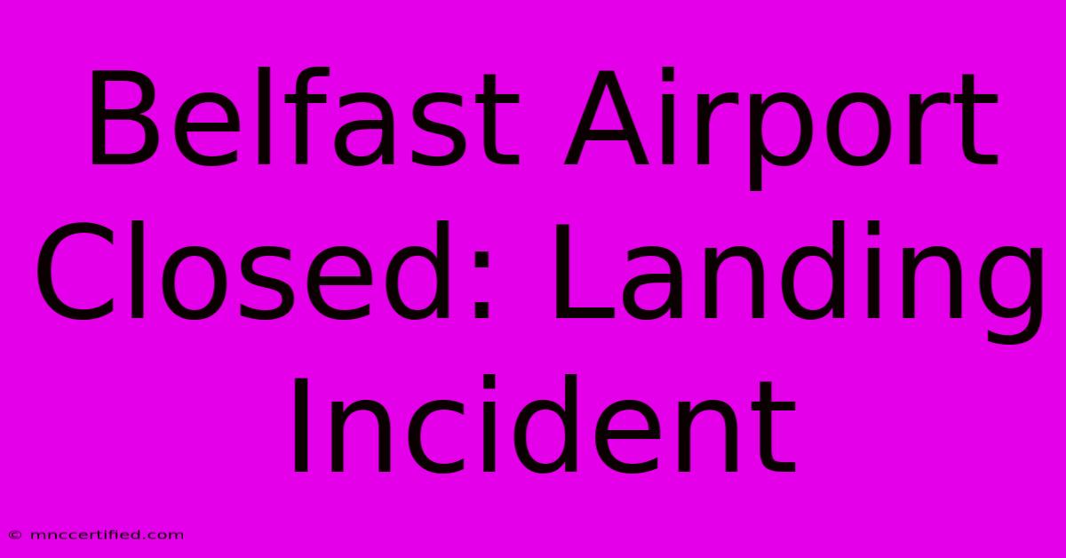 Belfast Airport Closed: Landing Incident