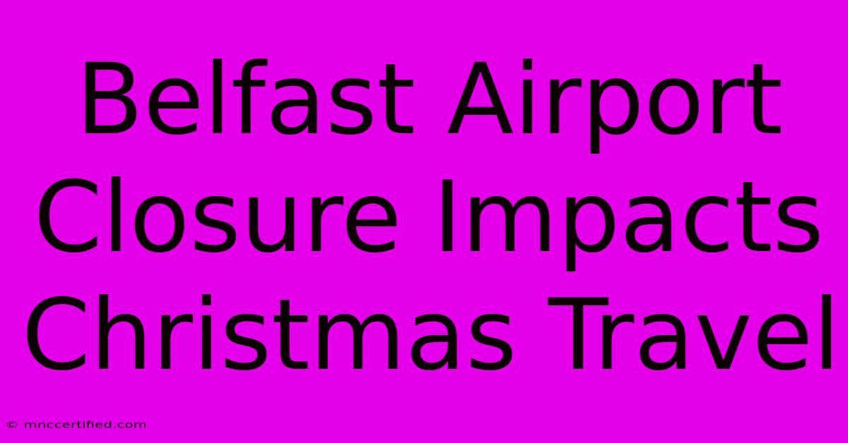 Belfast Airport Closure Impacts Christmas Travel