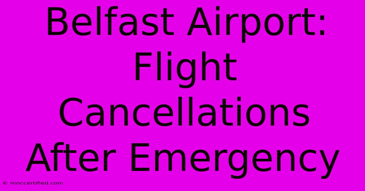 Belfast Airport: Flight Cancellations After Emergency