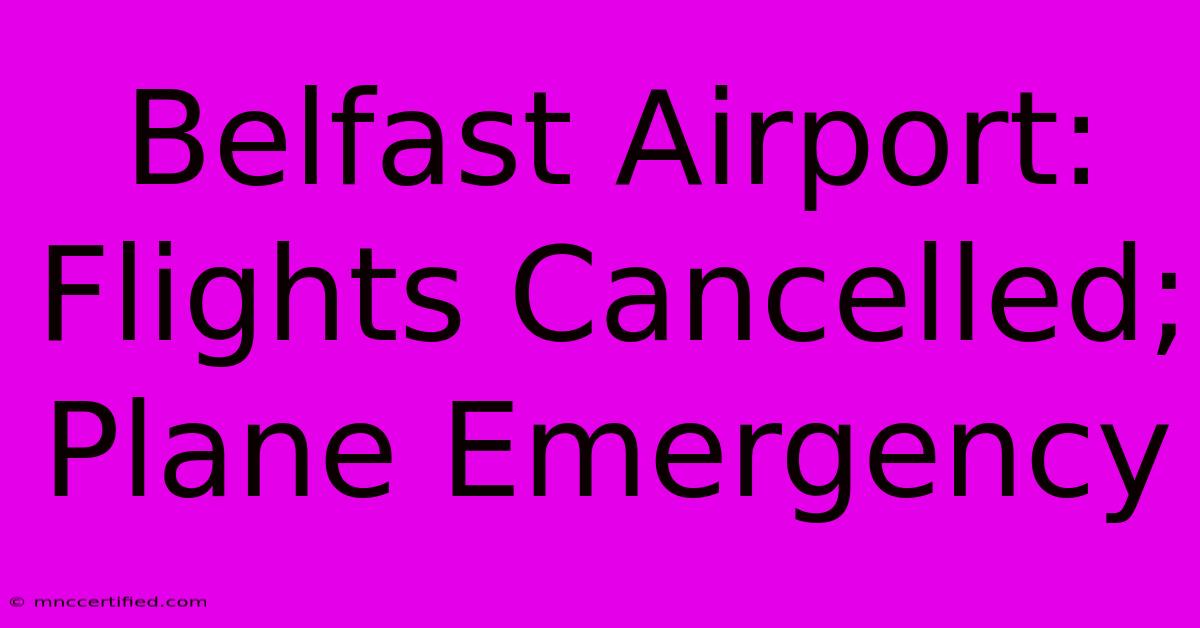 Belfast Airport: Flights Cancelled; Plane Emergency