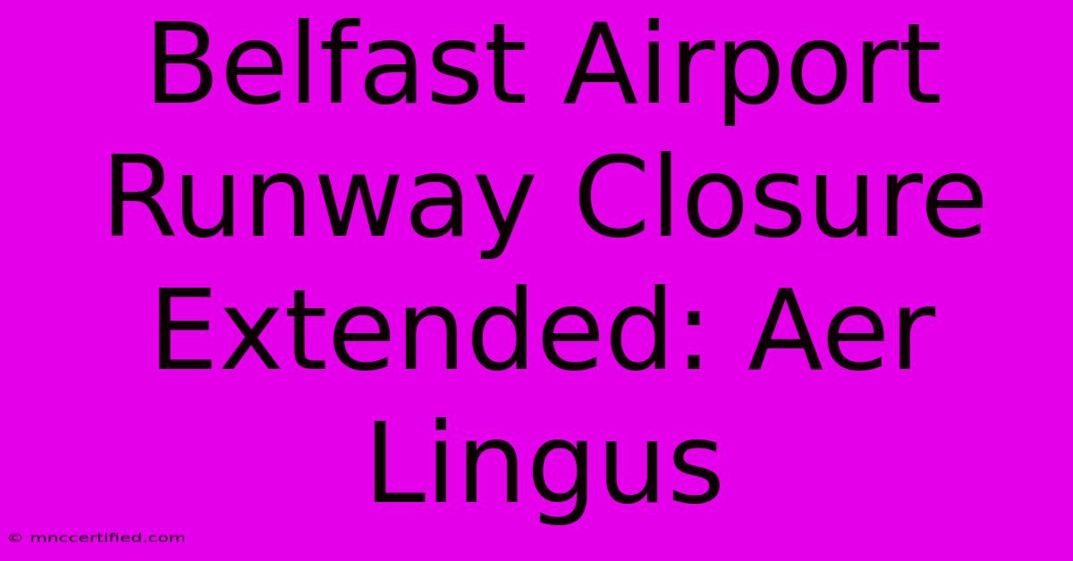 Belfast Airport Runway Closure Extended: Aer Lingus