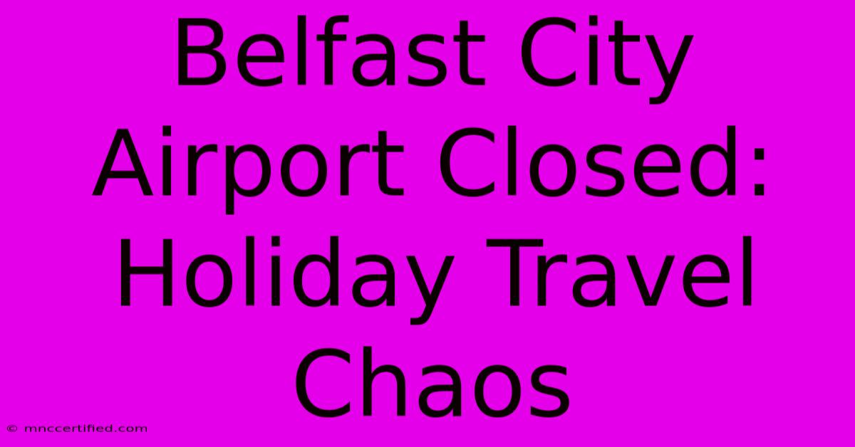 Belfast City Airport Closed: Holiday Travel Chaos