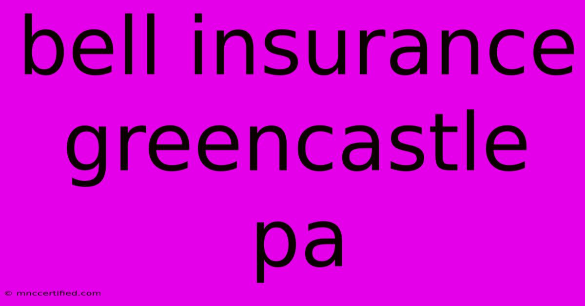 Bell Insurance Greencastle Pa