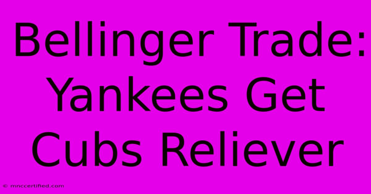 Bellinger Trade: Yankees Get Cubs Reliever