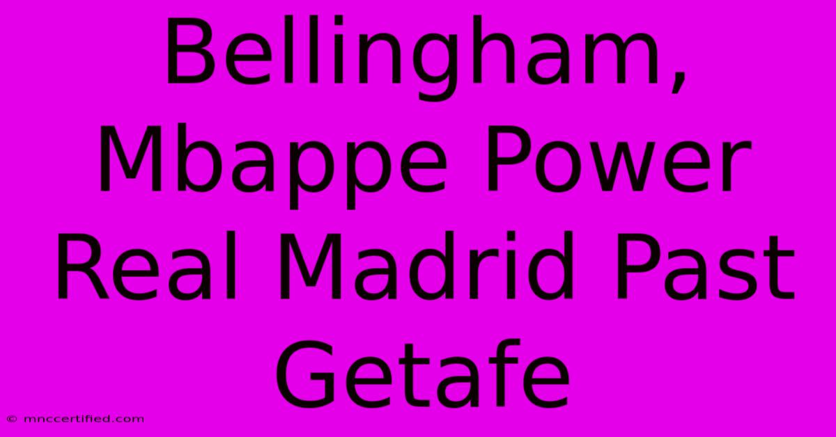 Bellingham, Mbappe Power Real Madrid Past Getafe