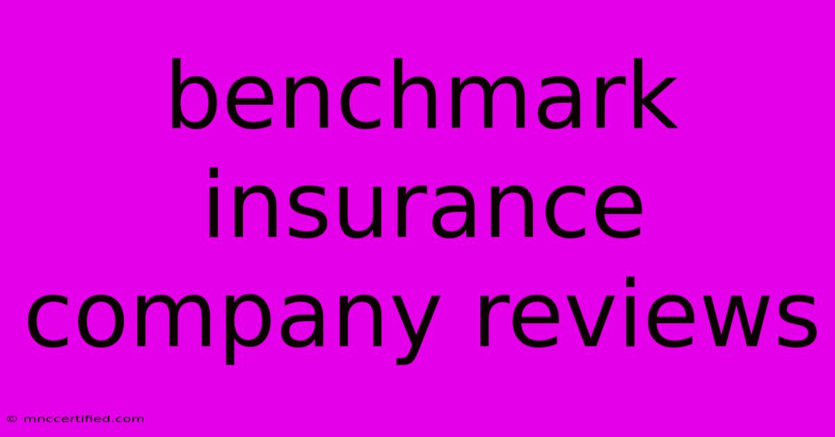 Benchmark Insurance Company Reviews