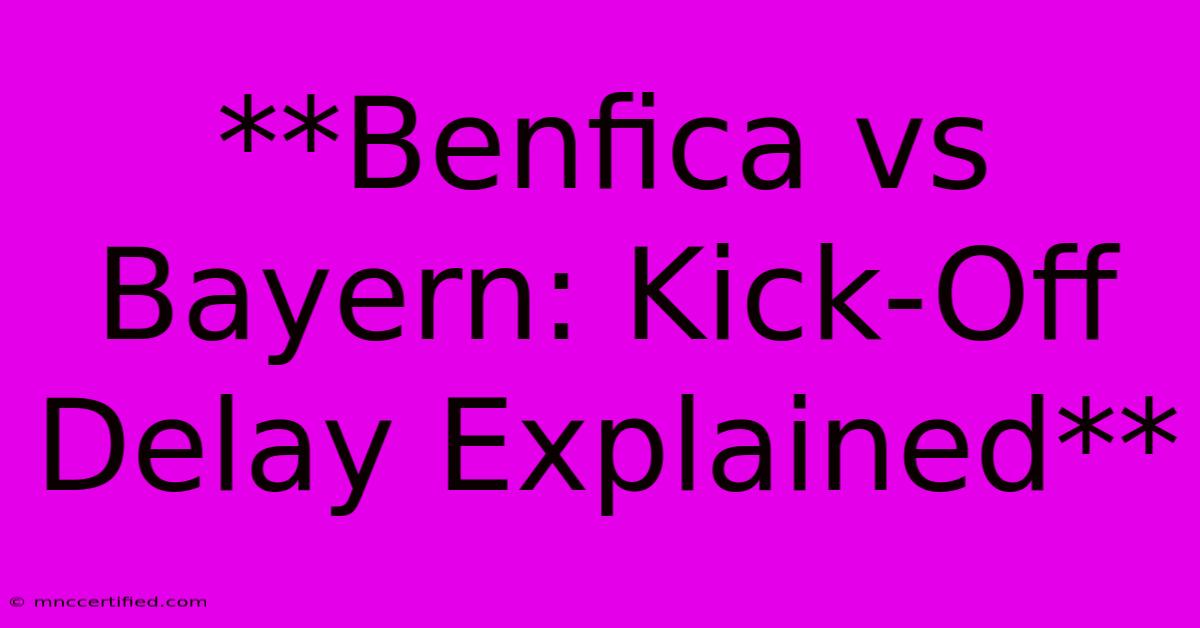 **Benfica Vs Bayern: Kick-Off Delay Explained** 