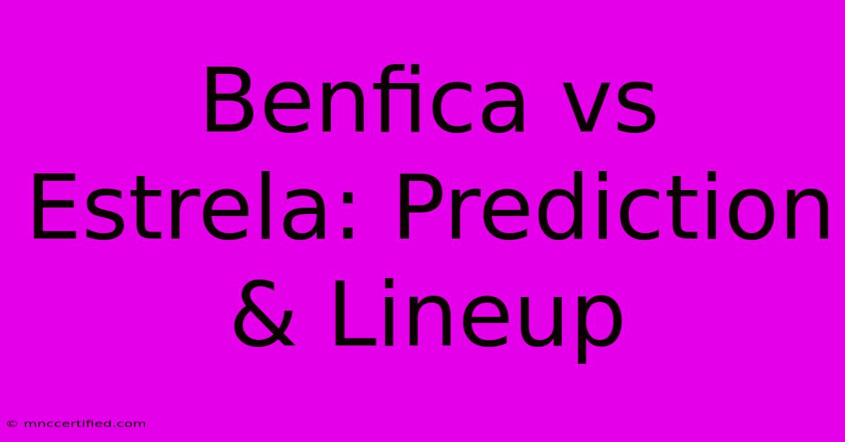 Benfica Vs Estrela: Prediction & Lineup