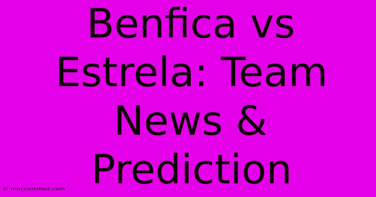 Benfica Vs Estrela: Team News & Prediction