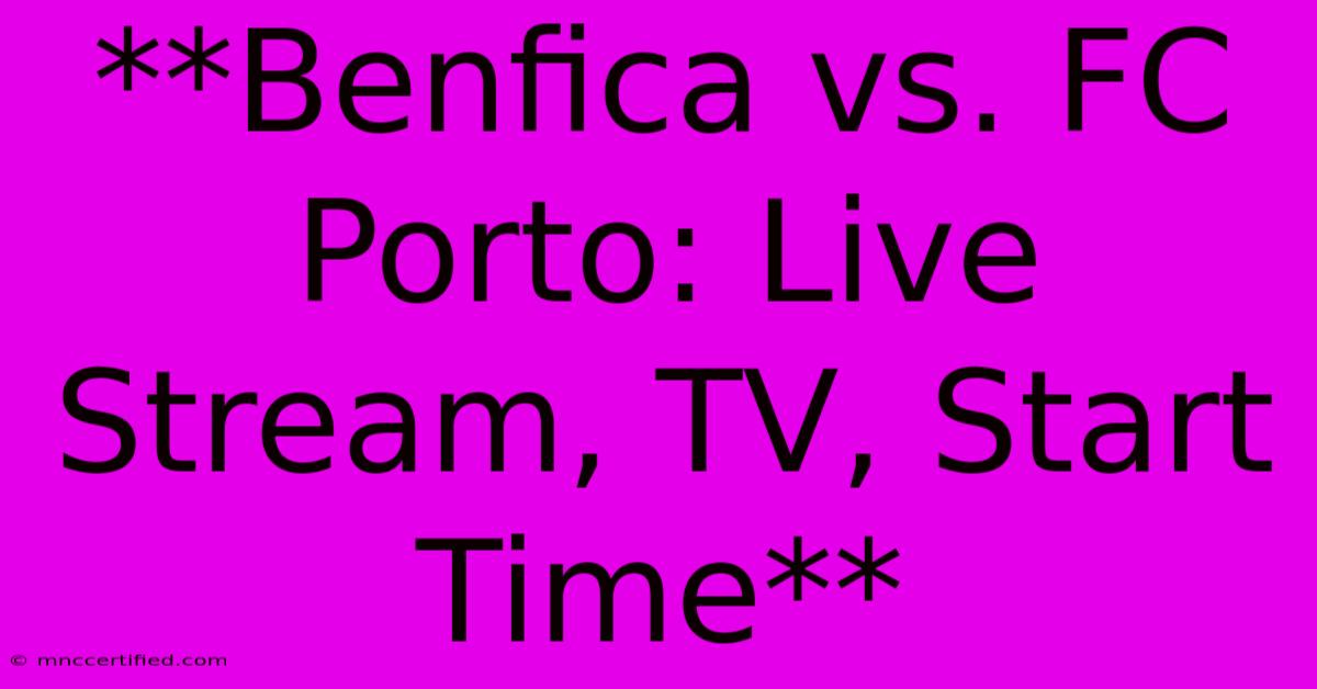 **Benfica Vs. FC Porto: Live Stream, TV, Start Time**