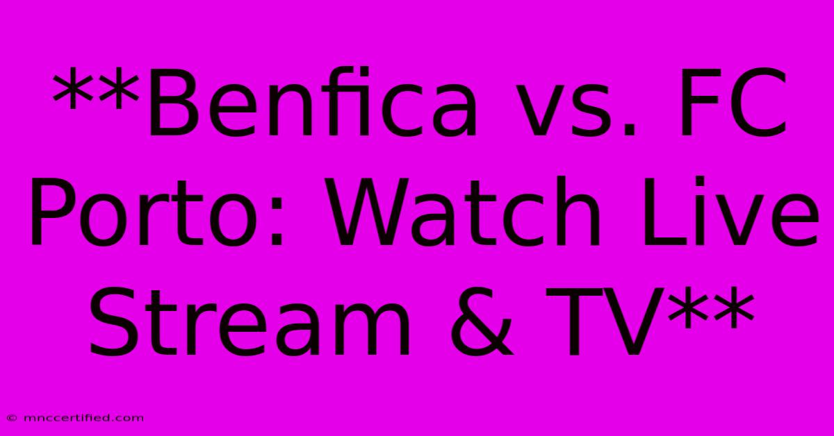 **Benfica Vs. FC Porto: Watch Live Stream & TV**