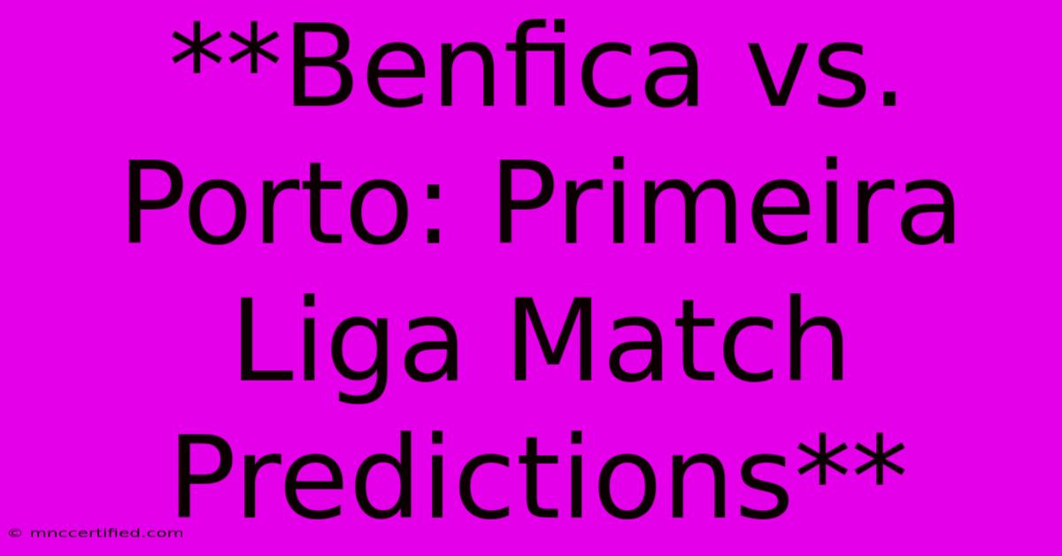 **Benfica Vs. Porto: Primeira Liga Match Predictions**