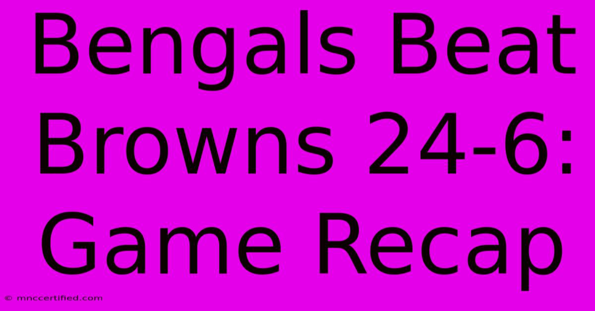 Bengals Beat Browns 24-6: Game Recap