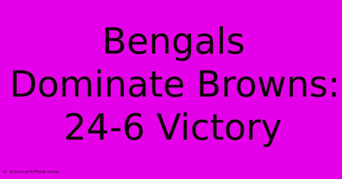 Bengals Dominate Browns: 24-6 Victory