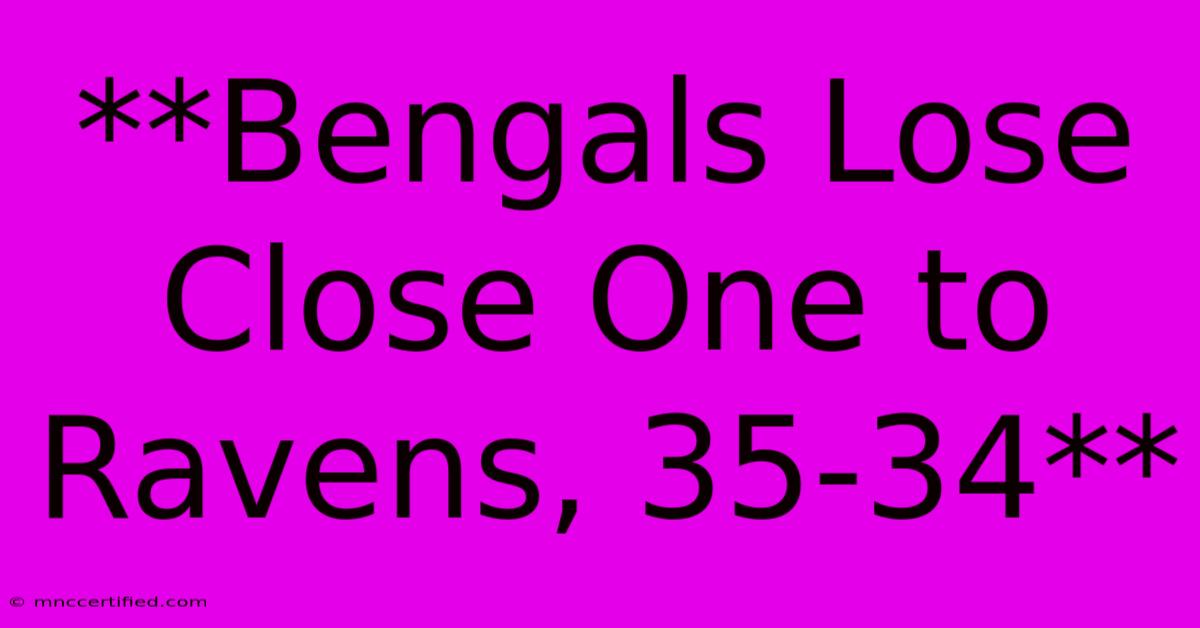 **Bengals Lose Close One To Ravens, 35-34**