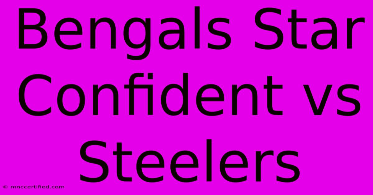 Bengals Star Confident Vs Steelers