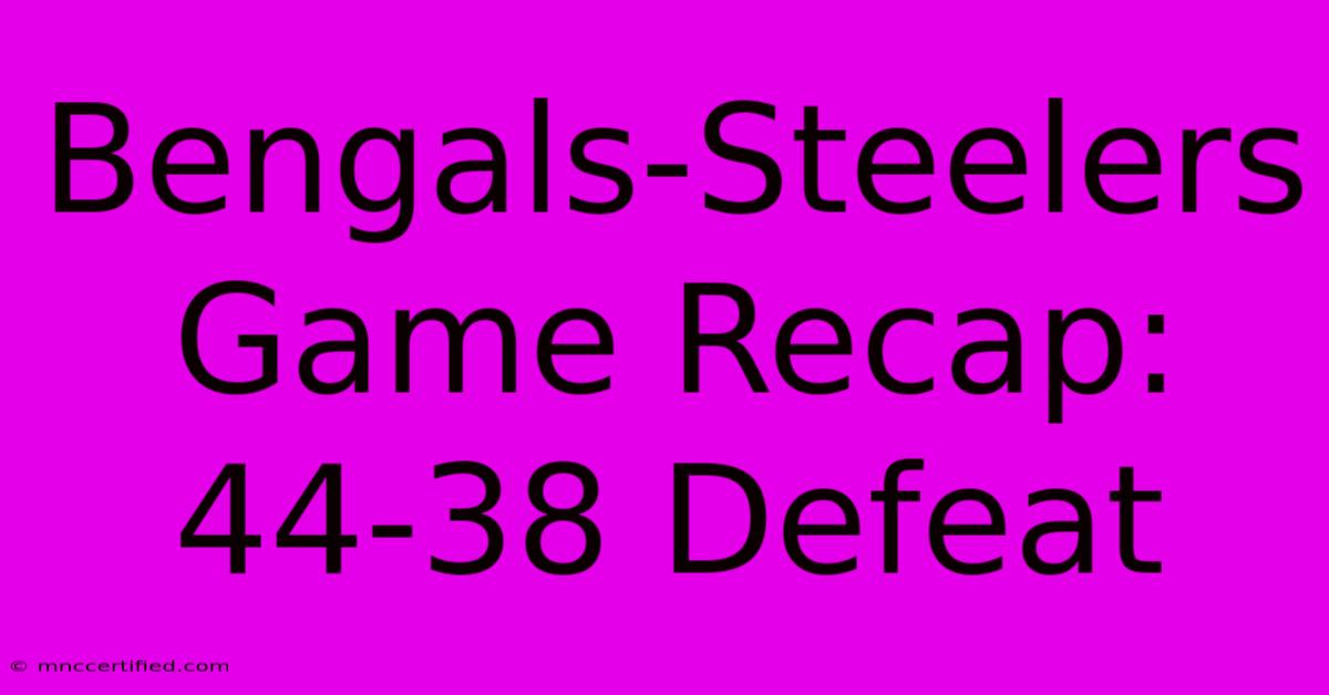 Bengals-Steelers Game Recap: 44-38 Defeat