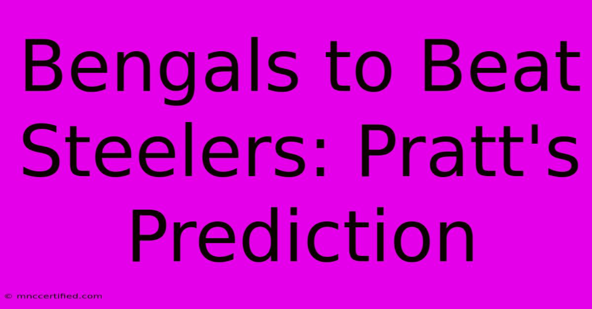 Bengals To Beat Steelers: Pratt's Prediction