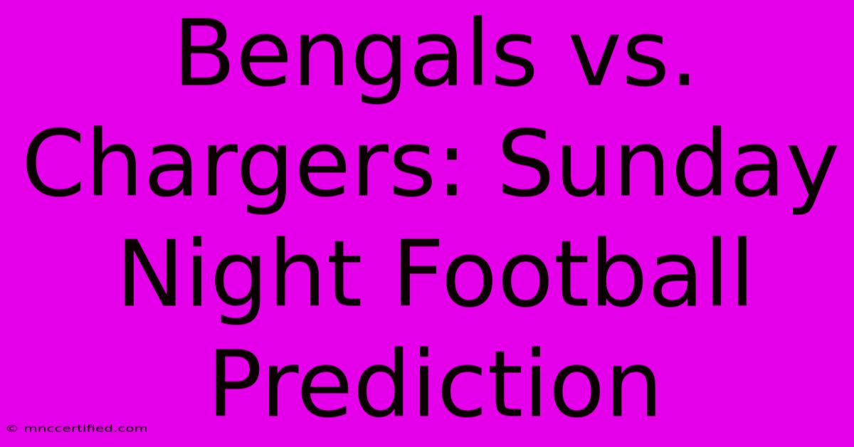 Bengals Vs. Chargers: Sunday Night Football Prediction