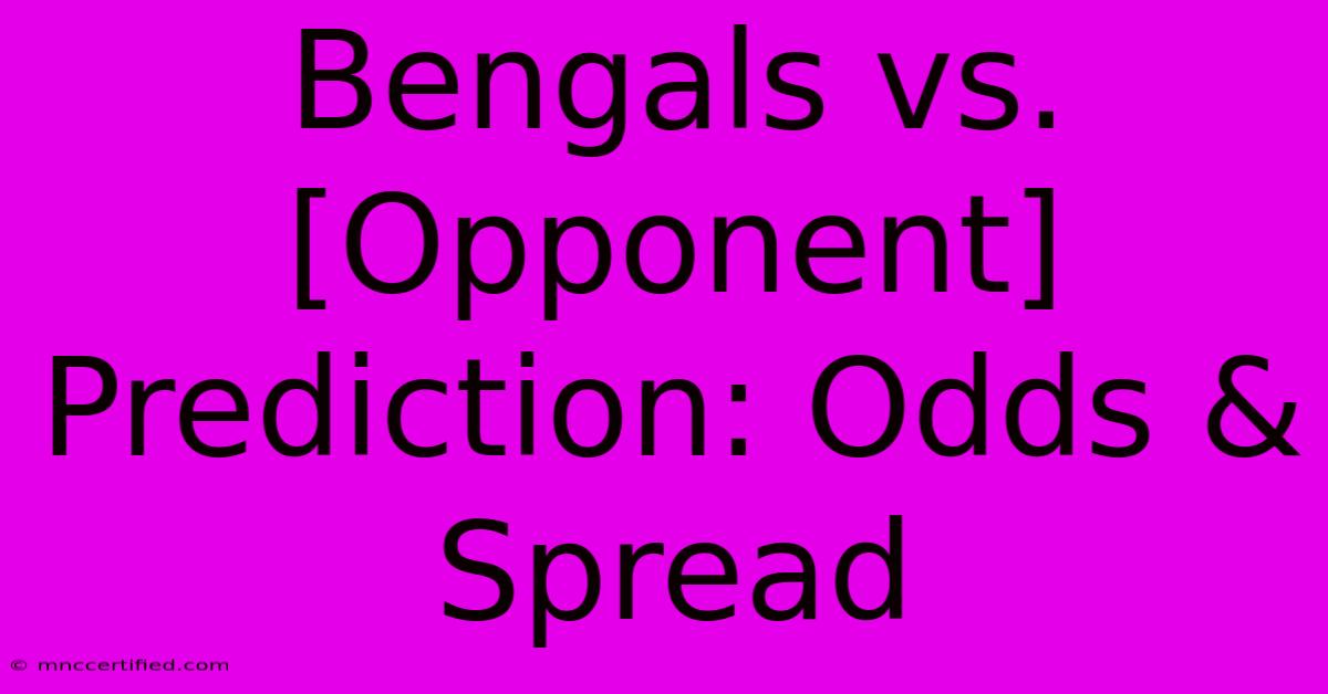 Bengals Vs. [Opponent] Prediction: Odds & Spread