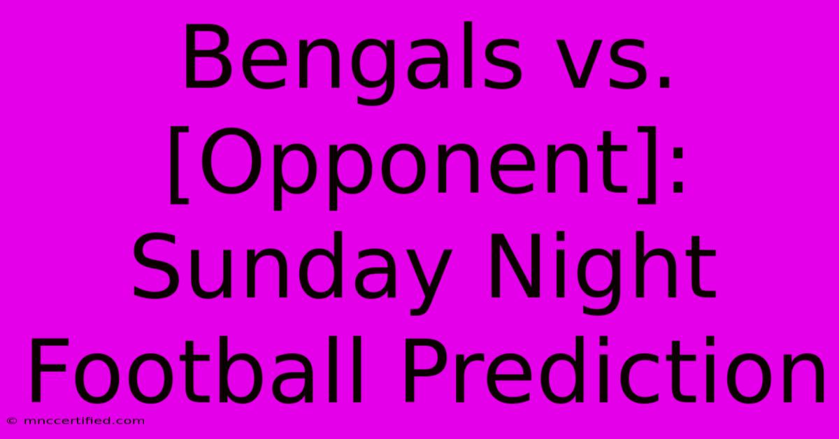 Bengals Vs. [Opponent]: Sunday Night Football Prediction