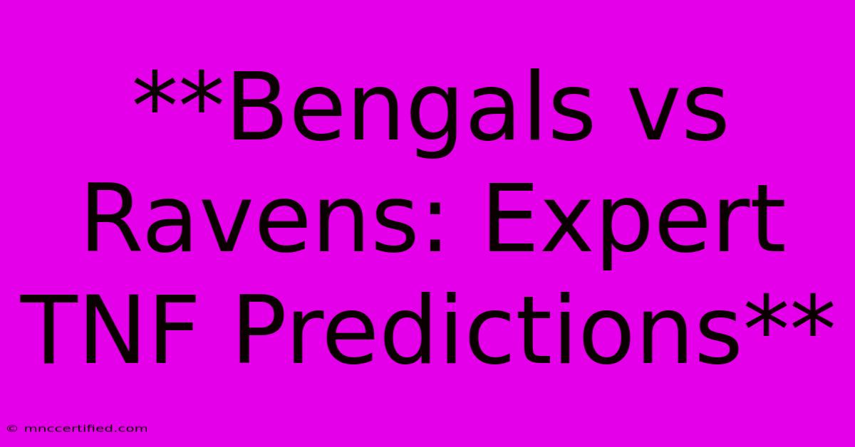 **Bengals Vs Ravens: Expert TNF Predictions**