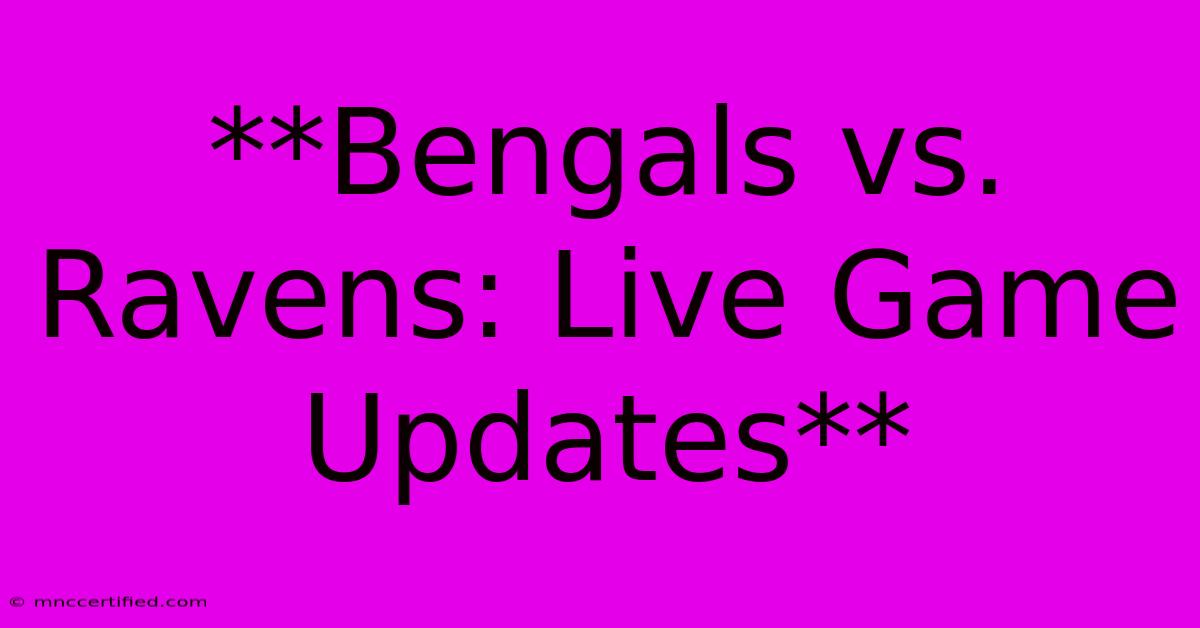 **Bengals Vs. Ravens: Live Game Updates** 