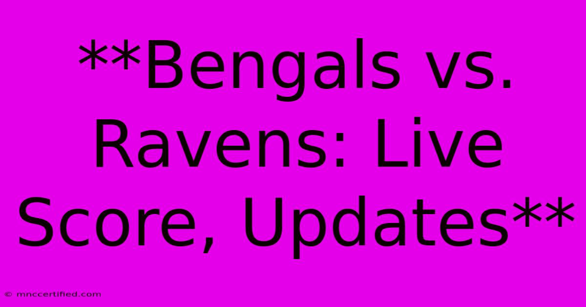 **Bengals Vs. Ravens: Live Score, Updates**