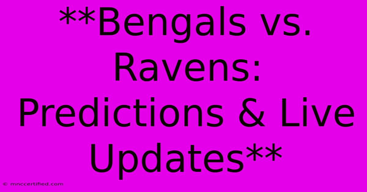 **Bengals Vs. Ravens: Predictions & Live Updates**