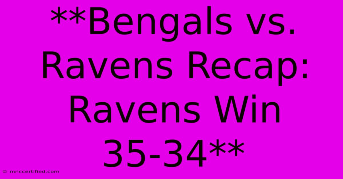 **Bengals Vs. Ravens Recap: Ravens Win 35-34** 